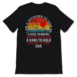 CNA Shirt, Funny Nurse Gift, I Am Shoulder To Lean Heart To Care,