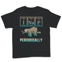 Load image into Gallery viewer, Funny Sloth Shirt, I Nap Periodically, Iodine Sodium Phosphorus, Lazy
