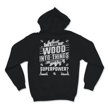 Load image into Gallery viewer, Woodworking Shirt I Turn Wood Into Things What&#39;s Your Superpower
