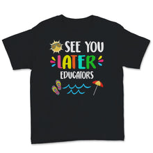 Load image into Gallery viewer, See You Later Educators Shirt, Happy Last Day Of School Tshirt, End
