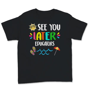 See You Later Educators Shirt, Happy Last Day Of School Tshirt, End
