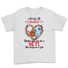 Load image into Gallery viewer, Yeti Shirt, Always Be Yourself Unless You Can Be A Yeti, Cute Gift
