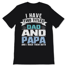 Load image into Gallery viewer, I Have Two Titles Dad and Papa Funny Father&#39;s Day Daddy Grandpa Men

