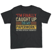 Load image into Gallery viewer, Speech Therapist Shirt, I'm Finally Caught Up On My Paperwork Retired - Youth Tee - Black
