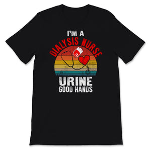 I'm A Dialysis Nurse Shirt Urine Good Hands Nurse Week Nursing School
