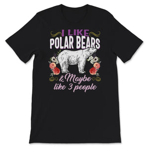 Polar Bear Shirt, I Like Polar Bears And Maybe Like 3 People, Spirit