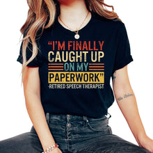 Load image into Gallery viewer, Speech Therapist Shirt, I'm Finally Caught Up On My Paperwork Retired - Unisex T-Shirt - Black
