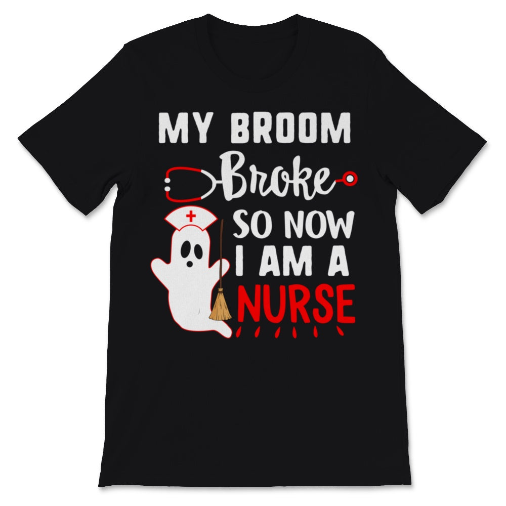 Nurse Shirt My Broom Broke So Now I'm A Nurse Ghost Lazy Halloween