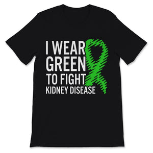 I Wear Green Ribbon To Fight Kidney Disease Awareness Shirt Support