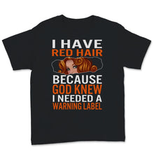 Load image into Gallery viewer, Redhead Shirt Funny I Have Red Hair because God Knew I Needed A
