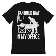 Load image into Gallery viewer, Woodworking Shirt I Can Build That In My Office Carpenter Woodworker
