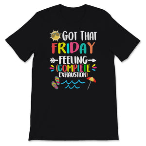 Got That Friday Feeling Complete Exhaustion Shirt, Happy Last Day Of