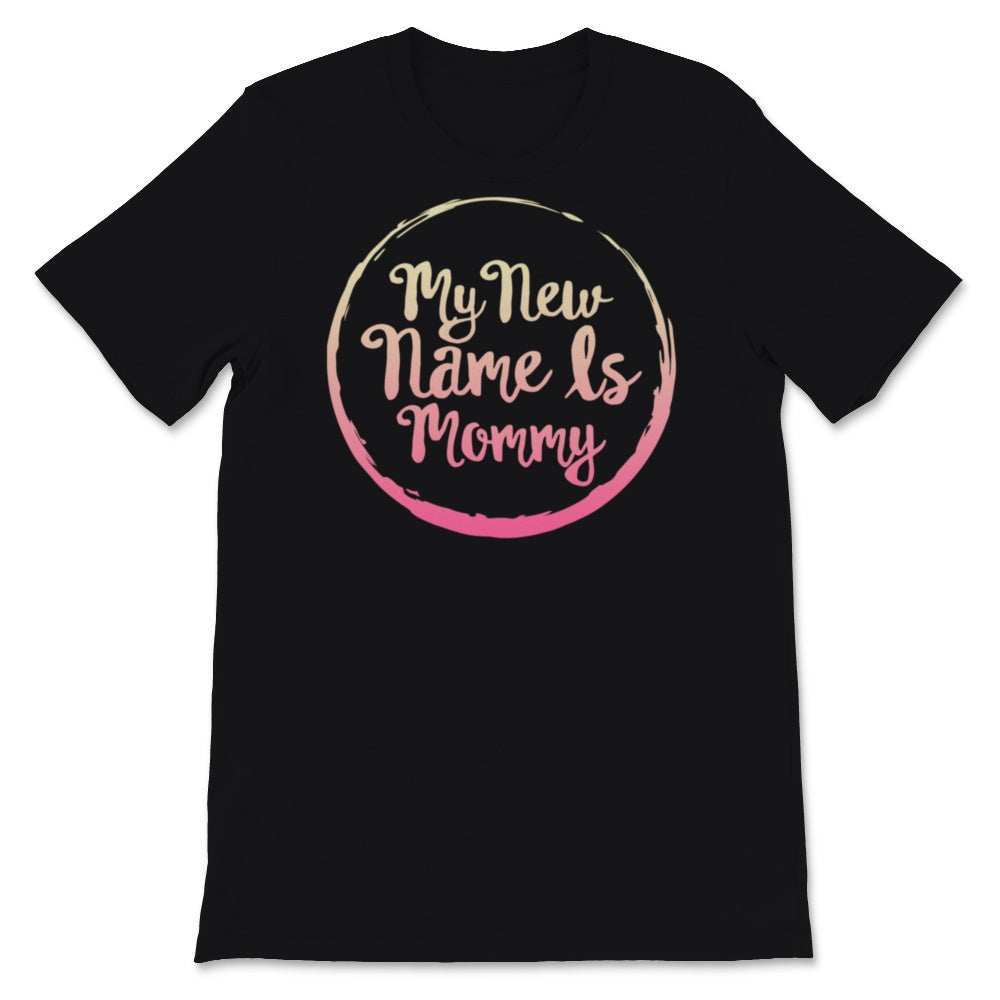 My New Name Is Mommy Shirt, First Mother's Day Gift For Wife, New Mom