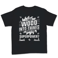 Load image into Gallery viewer, Woodworking Shirt I Turn Wood Into Things What&#39;s Your Superpower
