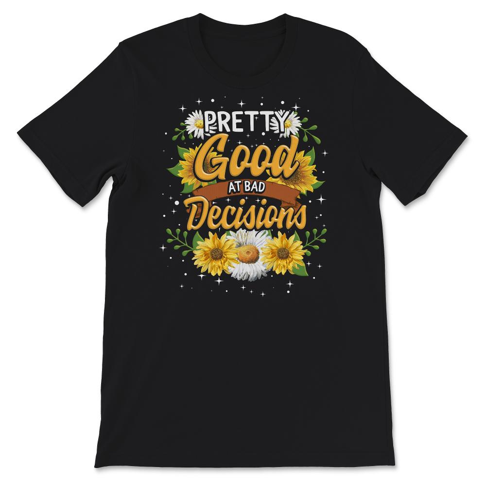 Pretty Good At Bad Decisions, sarcastic tshirts, Funny Saying Shirts,