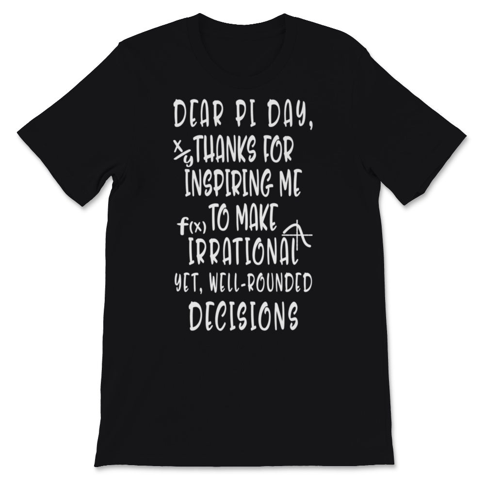 Dear Pi Day Shirt Thanks For Inspiring Me To Make Irrational Yet Well