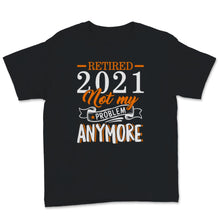 Load image into Gallery viewer, Retired 2021 Shirt Not My Problem Anymore Vintage Retirement Gift For
