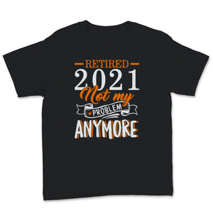 Retired 2021 Shirt Not My Problem Anymore Vintage Retirement Gift For