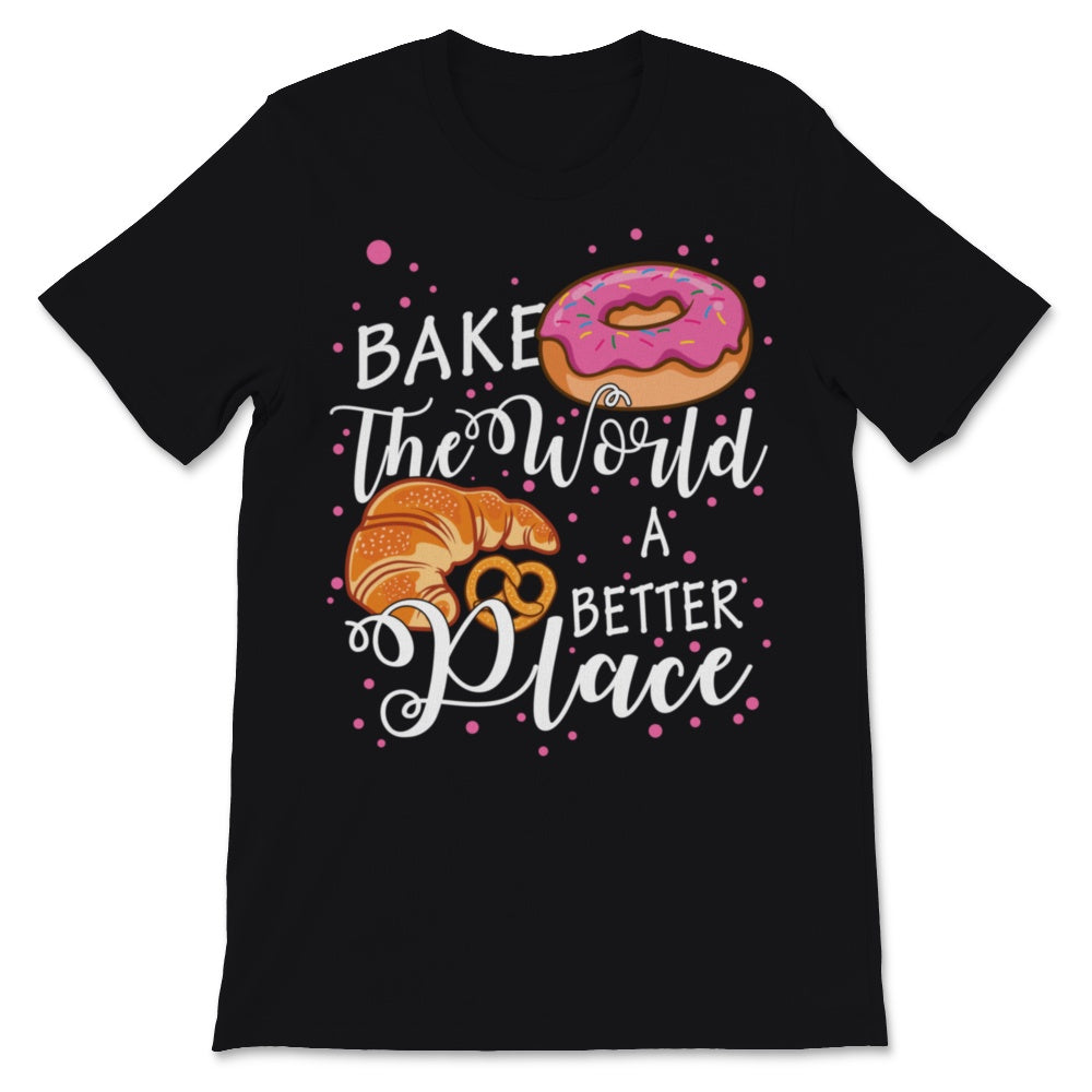 Bake The World A Better Place Baking Pun Pastry Donuts Croissant
