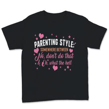 Load image into Gallery viewer, Parenting Style Shirt Somewhere Between No Don&#39;t Do That And Oh What
