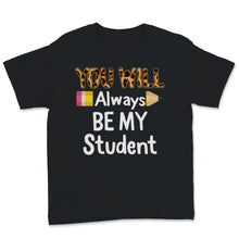 Load image into Gallery viewer, You Will Always Be My Student Shirt, Happy Last Day Of School Tshirt,
