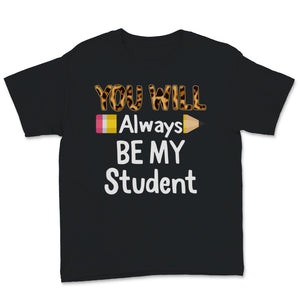 You Will Always Be My Student Shirt, Happy Last Day Of School Tshirt,