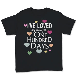 I've Loved My Class For 100 Days Of School Shirt 100th Day Party Gift