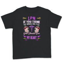 Load image into Gallery viewer, LPN Shirt, If You Think My Hands Are Full, You Should See My Heart,
