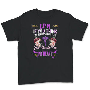 LPN Shirt, If You Think My Hands Are Full, You Should See My Heart,