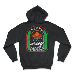 Nacho Average Sister Of The Groom Mexican Fiesta T Shirt - Hoodie - Black