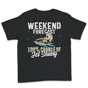 Jet Skiing Lover Shirt, Weekend Forecast, 100% Chance Of Jet Skiing,
