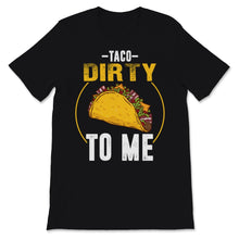 Load image into Gallery viewer, Taco Dirty To Me Cinco De Mayo Tacos Mexican Food Lover Mexico Fiesta

