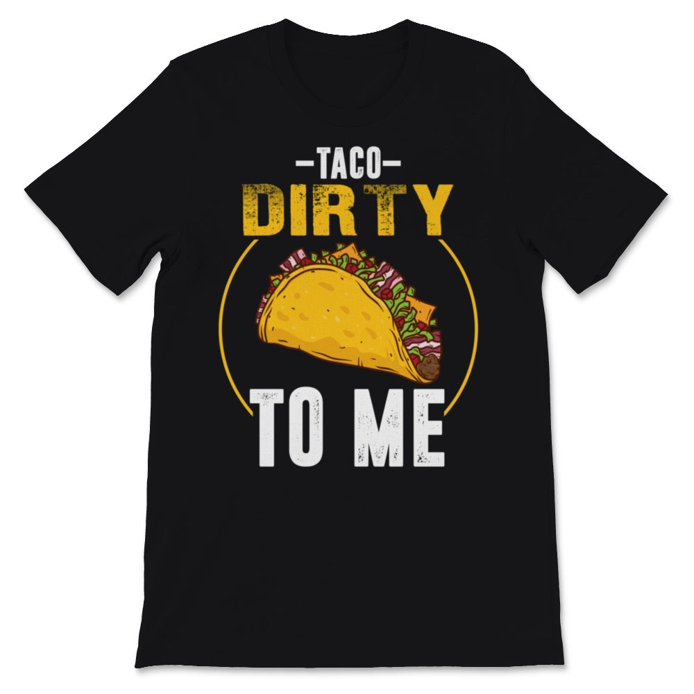 Taco Dirty To Me Cinco De Mayo Tacos Mexican Food Lover Mexico Fiesta