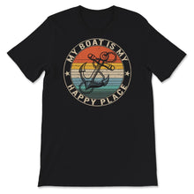 Load image into Gallery viewer, My Boat Is My Happy Place, Boating Life, Funny Boater Shirt, Boat
