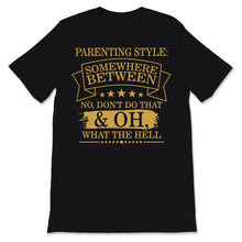 Load image into Gallery viewer, Parenting Style Shirt Somewhere Between No Don&#39;t Do That And Oh What
