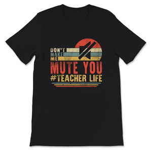 Don't Make Me Mute You, Funny Quarantine Teacher Shirt, Online School