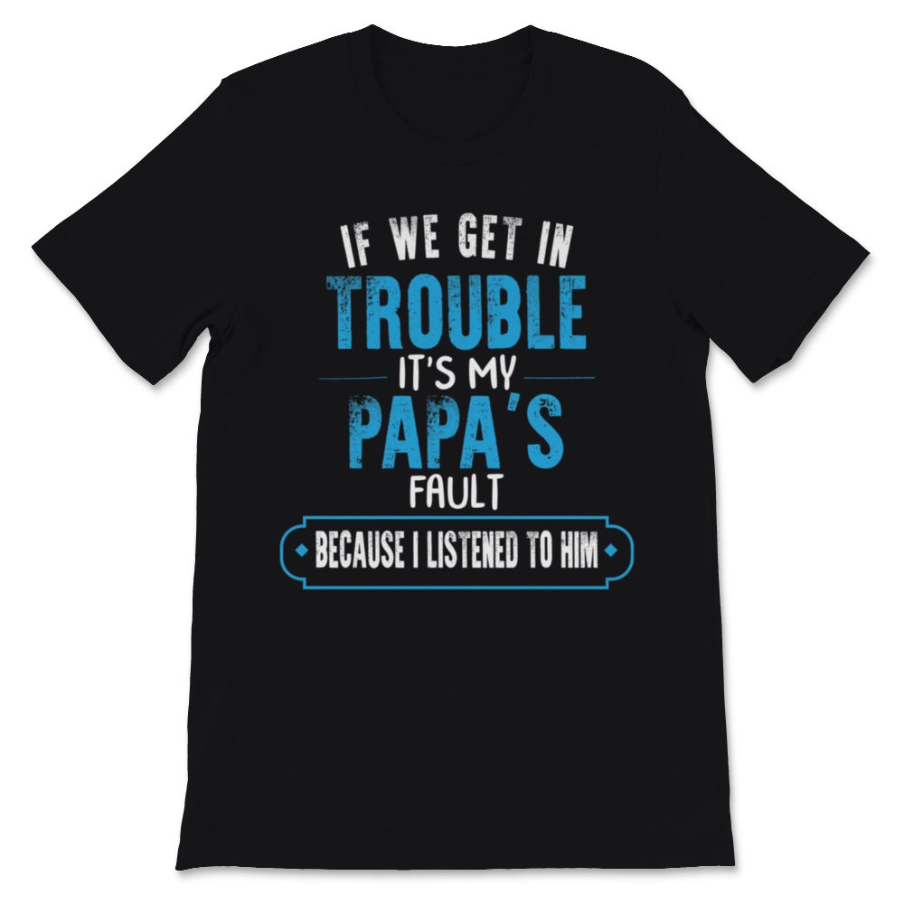 Funny Grandpa Papa Shirt If We Get In Trouble It's Papa's Fault