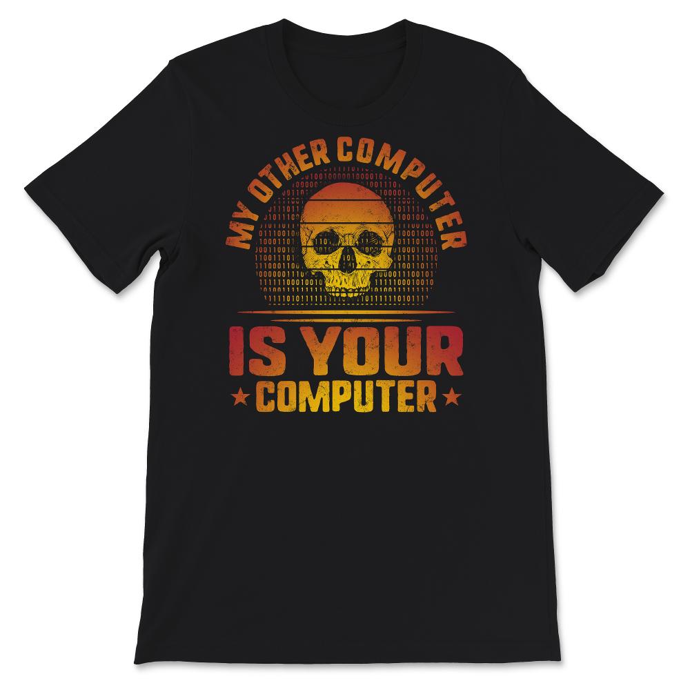 My Other Computer Is Your Computer Shirt, Computer Funny Hacker