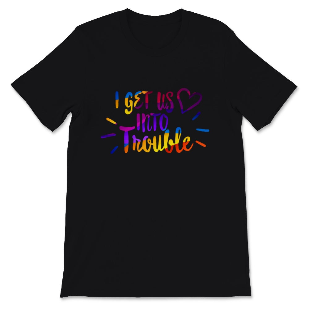 i get us into trouble i get us out of trouble shirts Funny BFF Best