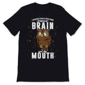 Need Speed Bump Between Brain Mouth Owl Lover Farmer Funny Gift