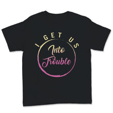 Load image into Gallery viewer, i get us into trouble i get us out of trouble shirts Funny BFF Best
