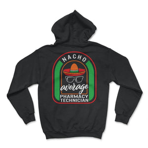 Nacho Average Pharmacy Technician Mexican Fiesta T Shirt - Hoodie - Black