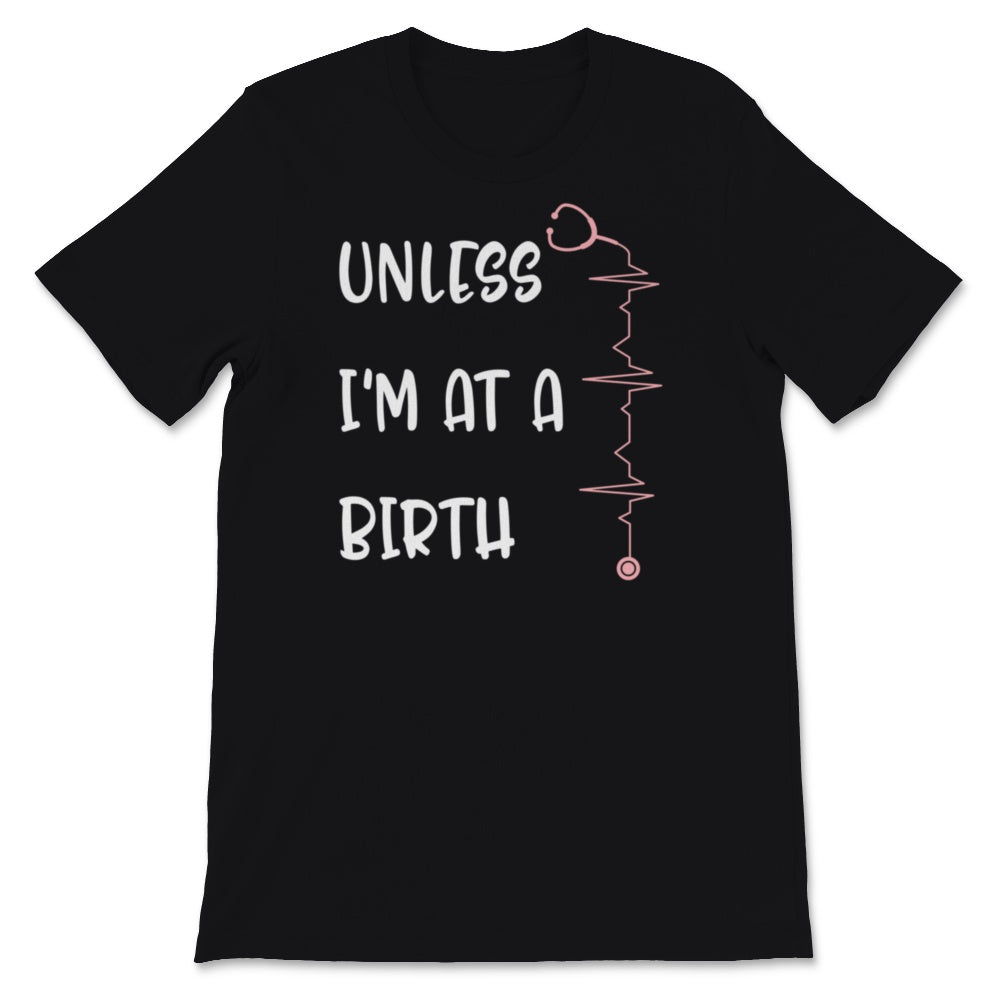 Midwives Day Shirt Doula Midwife Unless I'm At A Birth Labor Worker