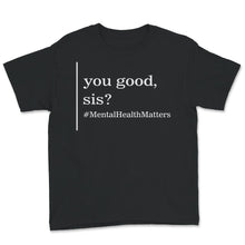 Load image into Gallery viewer, Mental Health Shirt, You Good Sis, Mental Health Matters, mental
