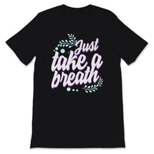 Load image into Gallery viewer, Just Take A Breath Tshirt, Motivational Shirt For Women,
