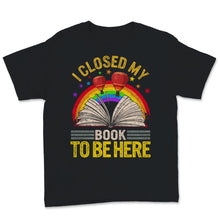 Load image into Gallery viewer, I Closed My Book To Be Here Shirt, Book Lover, Librarian Gift, Funny
