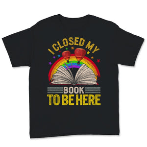 I Closed My Book To Be Here Shirt, Book Lover, Librarian Gift, Funny