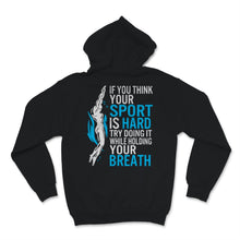 Load image into Gallery viewer, Swimmer Shirt If You Think Your Sport Is Hard Try Doing It While
