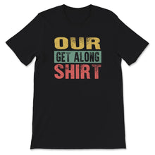 Load image into Gallery viewer, Parenting Gift, Our Get Along Shirt, Sarcastic T-Shirt, Funny Gift
