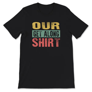 Parenting Gift, Our Get Along Shirt, Sarcastic T-Shirt, Funny Gift